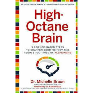 High-Octane Brain: 5 Science-Based Steps to Sharpen Your Memory and Reduce Your Risk of Alzheimer's, Hardcover - Michelle Braun imagine