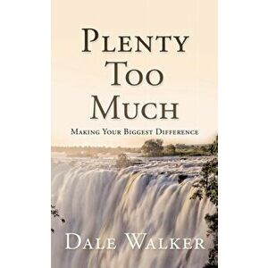 Plenty Too Much: Making Your Biggest Difference, Paperback - Dale Walker imagine