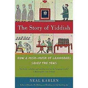 The Story of Yiddish: How a Mish-Mosh of Languages Saved the Jews, Paperback - Neal Karlen imagine