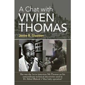A Chat with Vivien Thomas: She Was the 1St to Interview Mr.Thomas on His Extraordinary Technical Discoveries Used in Dr Alfred Blalock 's 'Blue B, Pap imagine