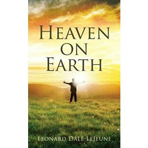 Heaven on Earth, Paperback - Leonard Dale LeJeune imagine