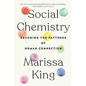 Social Chemistry: Decoding the Patterns of Human Connection, Hardcover - Marissa King imagine
