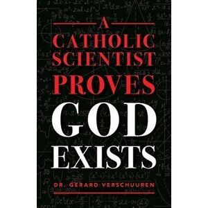 A Catholic Scientist Proves God Exists, Paperback - Gerard Verschuuren imagine
