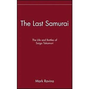 The Last Samurai: The Life and Battles of Saigo Takamori, Hardcover - Mark Ravina imagine