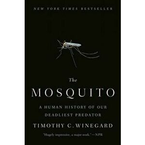 The Mosquito: A Human History of Our Deadliest Predator, Paperback - Timothy C. Winegard imagine