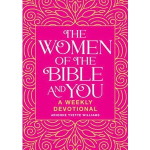 The Women of the Bible and You: A Weekly Devotional, Paperback - Arionne Yvette Williams imagine