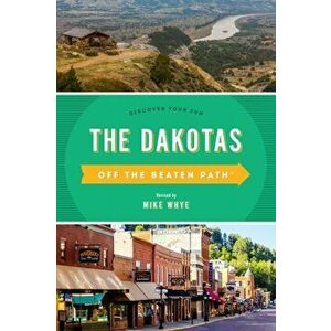 The Dakotas Off the Beaten Path(r): Discover Your Fun, Paperback - Mike Whye imagine
