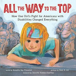 All the Way to the Top: How One Girl's Fight for Americans with Disabilities Changed Everything, Hardcover - Annette Bay Pimentel imagine