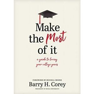 Make the Most of It: A Guide to Loving Your College Years, Hardcover - Barry H. Corey imagine