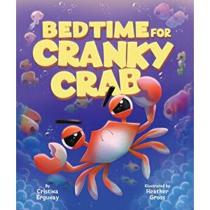 Bedtime for Cranky Crab, Hardcover - Cristina Ergunay imagine