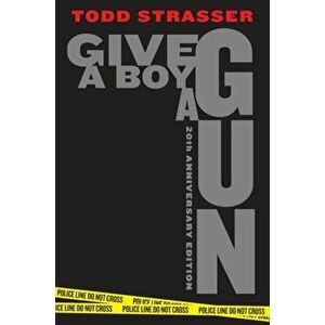 Give a Boy a Gun: 20th Anniversary Edition, Paperback - Todd Strasser imagine
