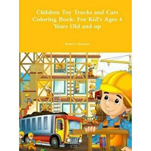 Children Toy Trucks and Cars Coloring Book: For Kid's Ages 4 Years Old and up, Paperback - Beatrice Harrison imagine
