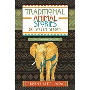 Traditional Animal Stories of South Sudan: Lessons for Its Children, Paperback - Repent Ritti Jada imagine