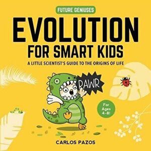 Evolution for Smart Kids: A Little Scientist's Guide to the Origins of Life, Hardcover - Carlos Pazos imagine