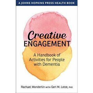 Creative Engagement: A Handbook of Activities for People with Dementia, Paperback - Rachael Wonderlin imagine