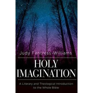 Holy Imagination: A Literary and Theological Introduction to the Whole Bible, Paperback - Judy Fentress-Williams imagine