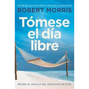 Tmese El Da Libre: Reciba El Regalo del Descanso de Dios, Paperback - Robert Morris imagine