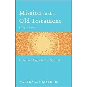 Mission in the Old Testament: Israel as a Light to the Nations, Paperback - Walter C. Kaiser imagine
