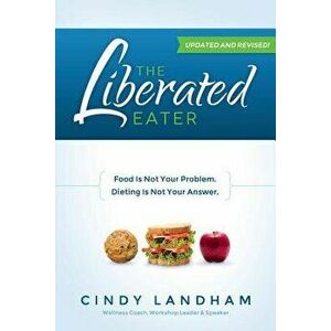 The Liberated Eater - Revised and Updated, Paperback - Cindy Landham imagine