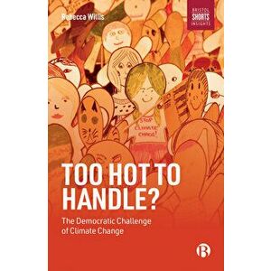 Too Hot to Handle?: The Democratic Challenge of Climate Change, Paperback - Rebecca Willis imagine
