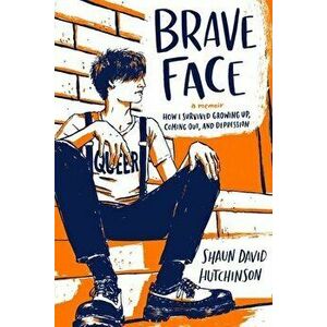 Brave Face: A Memoir, Paperback - Shaun David Hutchinson imagine