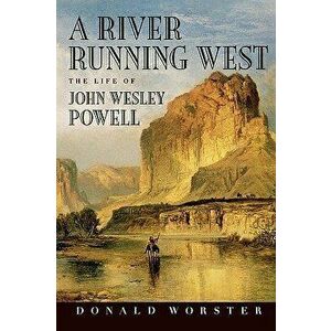 A River Running West: The Life of John Wesley Powell, Paperback - Donald Worster imagine