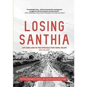 Losing Santhia: Life and loss in the struggle for Tamil Eelam, Paperback - Ben Hillier imagine