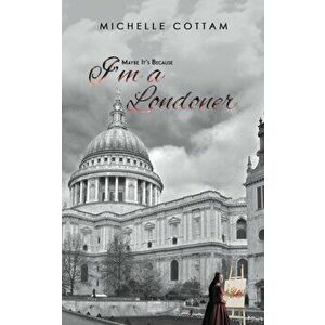 Maybe It's Because I'm a Londoner, Paperback - Michelle Cottam imagine