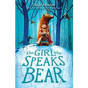 The Girl Who Speaks Bear, Hardcover - Sophie Anderson imagine