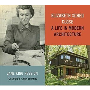 Elizabeth Scheu Close: A Life in Modern Architecture, Hardcover - Jane King Hession imagine