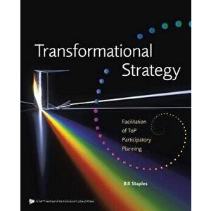 Transformational Strategy: Facilitation of Top Participatory Planning, Paperback - Bill Staples imagine