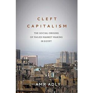 Cleft Capitalism: The Social Origins of Failed Market Making in Egypt, Paperback - Amr Adly imagine