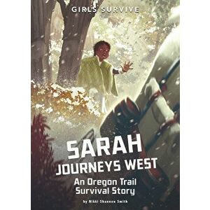 Sarah Journeys West: An Oregon Trail Survival Story, Paperback - Nikki Shannon Smith imagine
