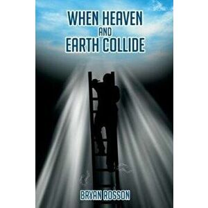 When Heaven and Earth Collide, Paperback - Bryan Rosson imagine