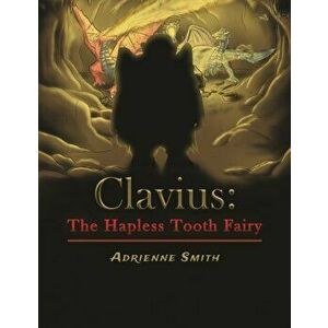 Clavius: The Hapless Tooth Fairy, Paperback - Adrienne Smith imagine