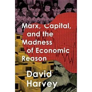 Marx, Capital, and the Madness of Economic Reason, Paperback - David Harvey imagine
