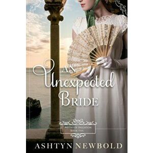 An Unexpected Bride: A Regency Romance (Brides of Brighton Book 5), Paperback - Ashtyn Newbold imagine