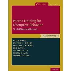 Parent Training for Disruptive Behavior: The Rubi Autism Network, Parent Workbook, Paperback - Karen Bearss imagine