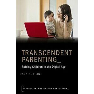 Transcendent Parenting: Raising Children in the Digital Age, Paperback - Sun Sun Lim imagine
