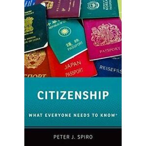 Citizenship: What Everyone Needs to Know, Paperback - Peter J. Spiro imagine