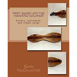 First Songs With the Mountain Dulcimer: history, instrument, and simple songs, Paperback - Gary Loren McCallister imagine