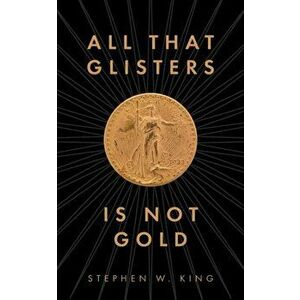 All That Glisters Is Not Gold, Paperback - Stephen W. King imagine