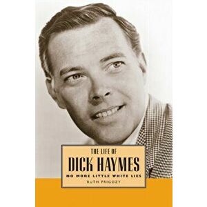 The Life of Dick Haymes: No More Little White Lies, Paperback - Ruth Prigozy imagine