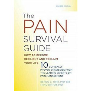 The Pain Survival Guide: How to Become Resilient and Reclaim Your Life, Paperback - Dennis C. Turk imagine