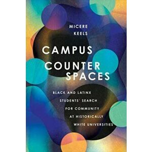 Campus Counterspaces: Black and Latinx Students' Search for Community at Historically White Universities, Paperback - Micere Keels imagine