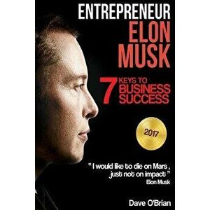 Entrepreneur: Elon Musk: 7 Keys to Business Success, Paperback - Dave O'Brian imagine