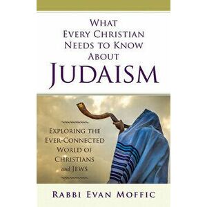What Every Christian Needs to Know about Judaism: Exploring the Ever-Connected World of Christians & Jews, Paperback - Rabbi Evan Moffic imagine