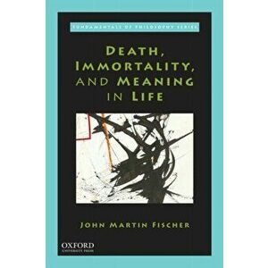 Death, Immortality, and Meaning in Life, Paperback - John Martin Fischer imagine