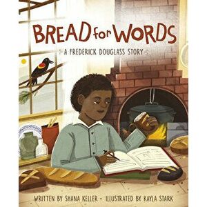 Bread for Words: A Frederick Douglass Story, Hardcover - Shana Keller imagine