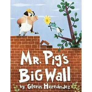 Mr. Pig's Big Wall, Hardcover - Glenn Hernandez imagine